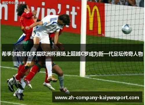 希季尔能否在本届欧洲杯赛场上超越C罗成为新一代足坛传奇人物 希季尔能否在本届欧洲杯赛场上超越C罗成为新一代足坛传奇人物
