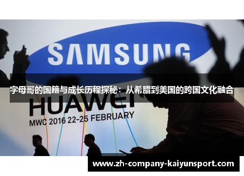 字母哥的国籍与成长历程探秘：从希腊到美国的跨国文化融合