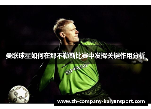曼联球星如何在那不勒斯比赛中发挥关键作用分析
