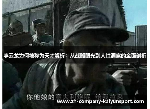 李云龙为何被称为天才解析：从战略眼光到人性洞察的全面剖析