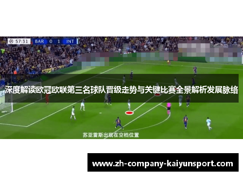 深度解读欧冠欧联第三名球队晋级走势与关键比赛全景解析发展脉络 深度解读欧冠欧联第三名球队晋级走势与关键比赛全景解析发展脉络