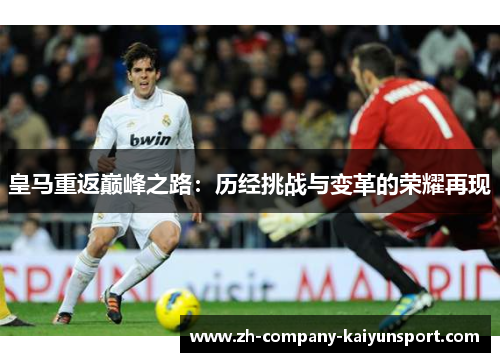 皇马重返巅峰之路：历经挑战与变革的荣耀再现
