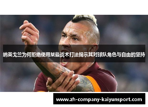 纳英戈兰为何拒绝使用某些战术打法揭示其对球队角色与自由的坚持