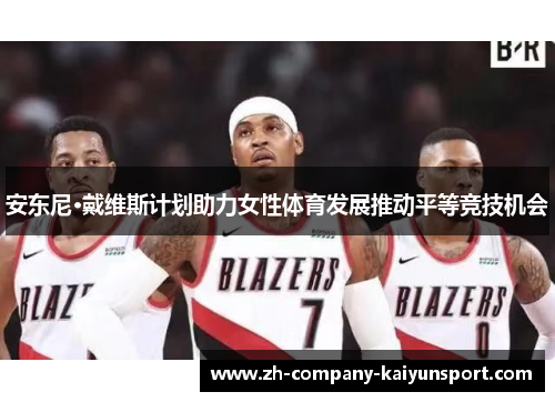 安东尼·戴维斯计划助力女性体育发展推动平等竞技机会