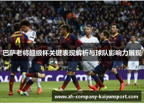 巴萨老将超级杯关键表现解析与球队影响力展现