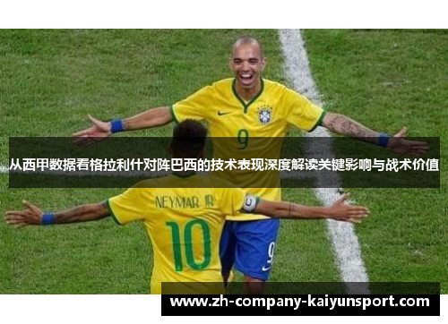 从西甲数据看格拉利什对阵巴西的技术表现深度解读关键影响与战术价值