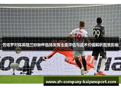 劳塔罗对阵英格兰欧联杯临场发挥全面评估与战术价值解析前景影响