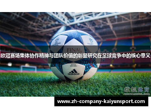 欧冠赛场集体协作精神与团队价值的彰显研究在足球竞争中的核心意义