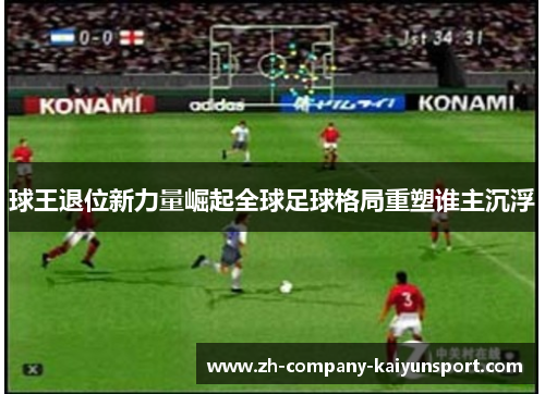 球王退位新力量崛起全球足球格局重塑谁主沉浮