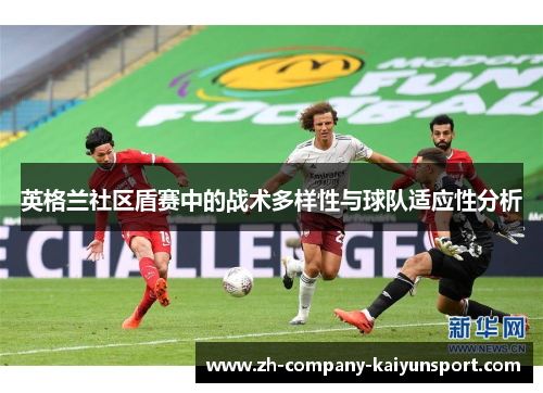 英格兰社区盾赛中的战术多样性与球队适应性分析