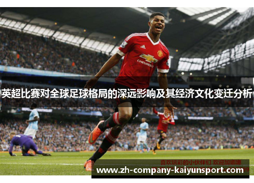 英超比赛对全球足球格局的深远影响及其经济文化变迁分析
