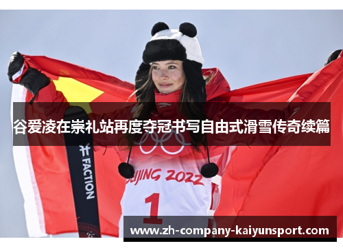 谷爱凌在崇礼站再度夺冠书写自由式滑雪传奇续篇 谷爱凌在崇礼站再度夺冠书写自由式滑雪传奇续篇